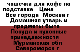 чашечки для кофе на подставке › Цена ­ 1 000 - Все города, Москва г. Домашняя утварь и предметы быта » Посуда и кухонные принадлежности   . Мурманская обл.,Североморск г.